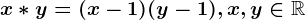 x* y=(x-1)(y-1), x,y\in \mathbbR