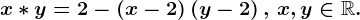 x*y=2-\left ( x-2\right )\left ( y-2\right ),\, x,y\in \mathbbR.