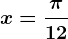 x=\frac\pi 12