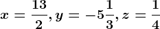 x=\frac132, y=-5\frac13, z=\frac14