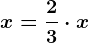 x=\frac23\cdot x