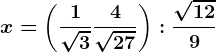 x=\left ( \frac1\sqrt3+\frac4\sqrt27 \right ):\frac\sqrt129