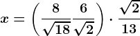x=\left ( \frac8\sqrt18 +\frac6\sqrt2\right )\cdot \frac\sqrt213