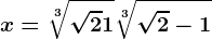 x=\sqrt[3]\sqrt2+1+\sqrt[3]\sqrt2-1