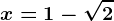 x= 1-\sqrt2