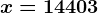 x= 14403