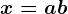 x= a+b