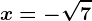x=-\sqrt7