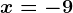 x=-9