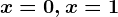 x=0,x=1