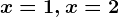 x=1,x=2