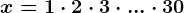 x=1\cdot 2\cdot 3\cdot ...\cdot 30