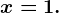 x=1.