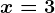 x=3