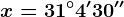 x=31^\circ4'30''