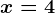 x=4