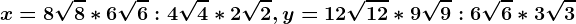 x=8\sqrt8*6\sqrt6:4\sqrt4*2\sqrt2, y=12\sqrt12*9\sqrt9:6\sqrt6*3\sqrt3