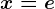 x=e