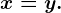 x=y.