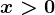 x>0