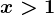 x>1