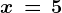 x\, = \, 5