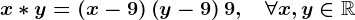 x\ast y=\left(x-9\right)\left(y-9\right)+9,\quad\forall x,y\in\mathbbR