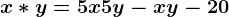 x\ast y=5x+5y-xy-20