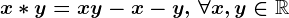 x\ast y=xy-x-y,\,\forall x,y\in\mathbbR