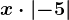 x\cdot \left | -5 \right |