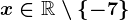 x\in\mathbbR\setminus\left\-7\right\
