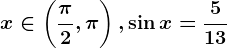 x\in \left ( \frac\pi 2,\pi \right ), \sin x=\frac513