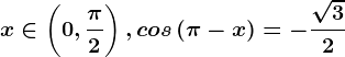 x\in \left ( 0,\frac\pi 2 \right ), cos\, (\pi -x)=-\frac\sqrt32