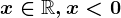 x\in \mathbbR, x<0
