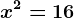 x^2=16