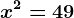 x^2=49