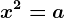 x^2 = a