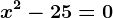 x^2-25=0