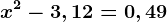 x^2-3,12=0,49