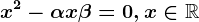 x^2-\alpha x+\beta=0,x\in\mathbbR