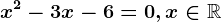 x^2-3x-6=0,x\in\mathbbR
