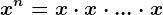 x^n=x\cdot x\cdot ...\cdot x