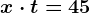 x \cdot t =45