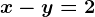 x-y=2