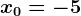 x0=-5