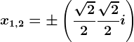 x1,2=\pm \left ( \frac\sqrt22+\frac\sqrt22 i\right )