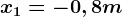 x1=-0,8m