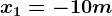 x1=-10m