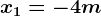 x1=-4m
