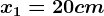 x1=20 cm